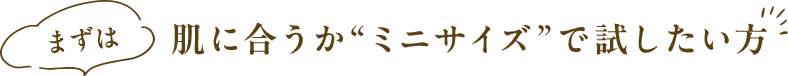 肌に合うかミニサイズで試したい方